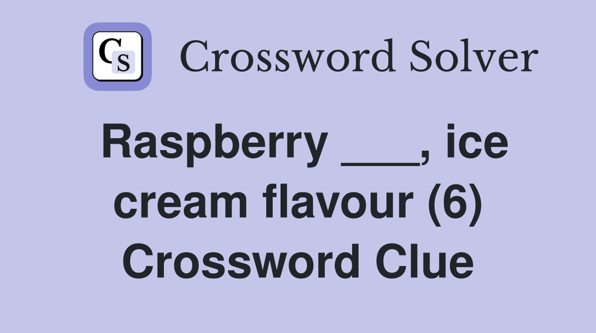 Raspberry ___, ice cream flavour (6) Crossword Clue Answers
